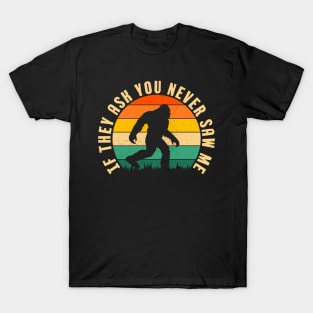 If They Ask You Never Saw Me Funny Bigfoot Believer Dad Fathers Day Gift Idea T-Shirt
